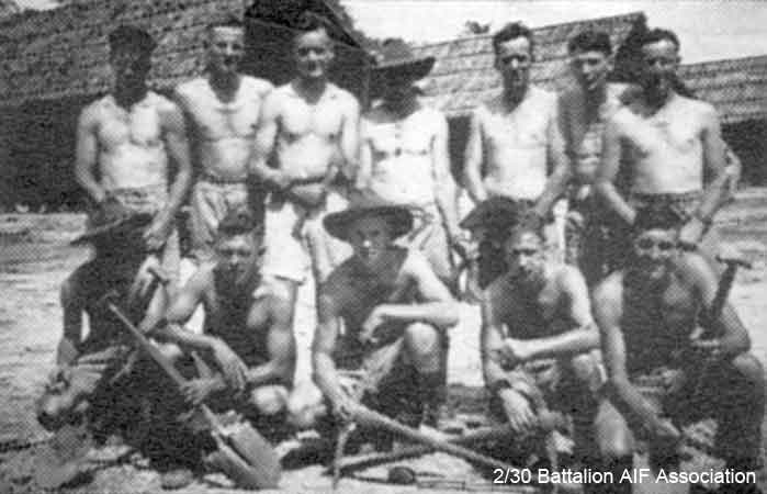 Batu Pahat
Left to right:

Some of B Comapny at Batu Pahat.

Back row:
1) NX36569 - ANDREW , Allan John (Dick), Pte. - B Company, 12 Platoon
2) NX30417 - CHANEY, Robert Charles (Bob), Pte. - B Company, 10 Platoon
3) NX51961 - McLEAN, John Ewen (Jock), Sgt. - B Company, 12 Platoon
4) NX26860 - WATTS, Francis Samuel (Sam), Pte. - B Company, 12 Platoon
5) NX33056 - PHELPS, George Edward, L/Cpl. - B Company, 12 Platoon
6) NX19760 - AUSTIN, Alfred Trevor (Crow or Alf), Pte. - B Company, 12 Platoon
7) NX32306 - MACIVER, Donald Gunn (Bluey or Don), Cpl. - HQ Company, Mortar Platoon

Front row:
1) NX37432 - WATTS, Donald Leonard (Don), Pte. - B Company, 12 Platoon
2) NX26450 - YATES, Thomas Morton (Tom), Cpl. - B Company, 12 Platoon
3) NX32129 - HODGES, Alfred Edward (Fred or Snowy), Pte. - B Company, 12 Platoon 
4) NX37519 - WEIR, William E. (Sailor), Pte. - B Company, 12 Platoon
5) NX27452 - SMITH, William Thomas (Bill), Pte. - B Company, 12 Platoon
