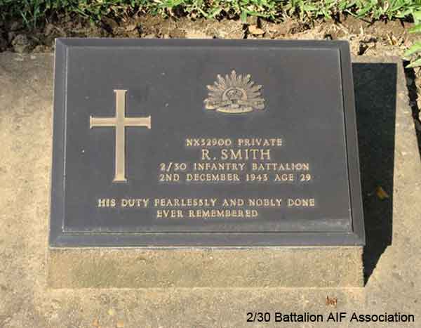 NX32900 - SMITH, Reginald   (Butch or Reg), Pte. - HQ Company, Mortar Platoon
Died of illness at Kanburi (Cardiac Beri Beri) on 2/12/1943

Kanchanaburi Cemetery, Grave 1.B.15

NX32900 PRIVATE
R. SMITH
2/30 INFANTRY BATTALION
2ND DECEMBER 1943 AGE 29

HIS DUTY FEARLESSLY AND NOBLY DONE
EVER REMEMBERED

Keywords: 070625b
