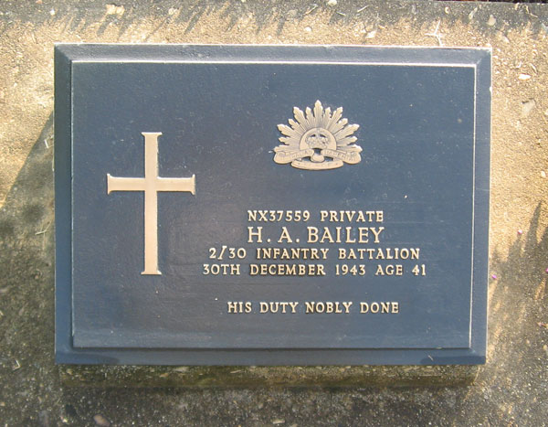NX37559 - BAILEY, Henry Albert, Pte. - A Company, 9 Platoon
Died of illness (Cholera, Inanition) at Kanburi on 30/12/1943.

Kanchanaburi Cemetery, Grave 1.C.74

NX37559 PRIVATE
H.A. BAILEY
2/30 INFANTRY BATTALION
30TH DECEMBER 1943 AGE 41

HIS DUTY NOBLY DONE
Keywords: 071106