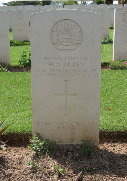 NX45487 - KILDEY, William Athol, Cpl. - HQ Company, A/A Platoon
Kranji War Cemetery, Singapore, Grave 3.C.14

NX45487 CORPORAL
W.A. KILDEY
2/30 INFANTRY BATTALION
10TH FEBRUARY 1942 AGE 23

HE DIED THAT WE MIGHT LIVE
IN PEACE

Keywords: 20120901a