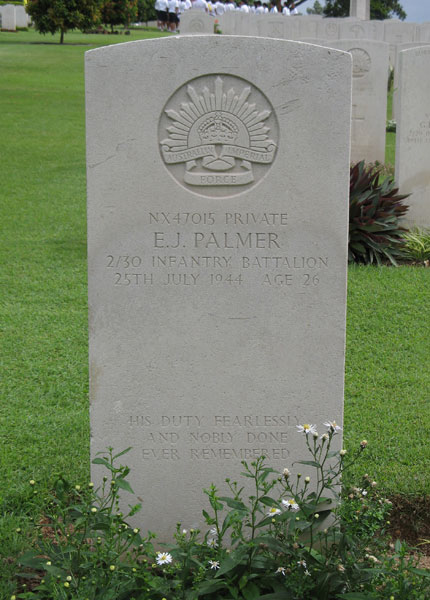 NX47015 - PALMER, Edward James, Pte. - C Company
Kranji War Cemetery, Singapore, Grave 4.B.1

NX47015 PRIVATE
E.J. PALMER
2/30 INFANTRY BATTALION
25TH JULY 1944 AGE 26

HIS DUTY FEARLESSLY
AND NOBLY DONE
EVER REMEMBERED

Keywords: 20120901a