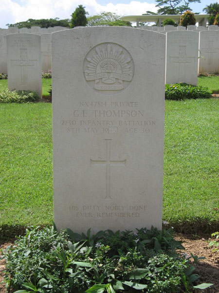 NX47814 - THOMPSON, George Edward, Pte. - D Company, 16 Platoon
Kranji War Cemetery, Singapore, Grave 3.E.14

NX47814 PRIVATE
G.E. THOMPSON
2/30 INFANTRY BATTALION
8TH MAY 1945 AGE 30

HIS DUTY NOBLY DONE
EVER REMEMBERED

Keywords: 20120901a