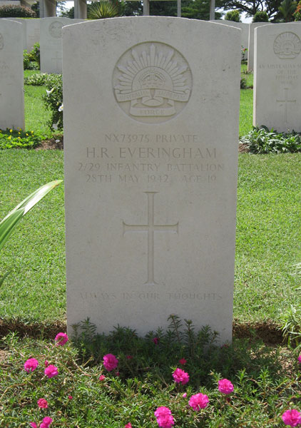 NX73975 - EVERINGHAM, Henry Raymond, Pte. 
Kranji War Cemetery, Singapore, Grave 2.D.14

NX73975 PRIVATE
H.R. EVERINGHAM
2/29 INFANTRY BATTALION
28TH MAY 1942 AGE 19

ALWAYS IN OUR THOUGHTS

Keywords: 20120901a