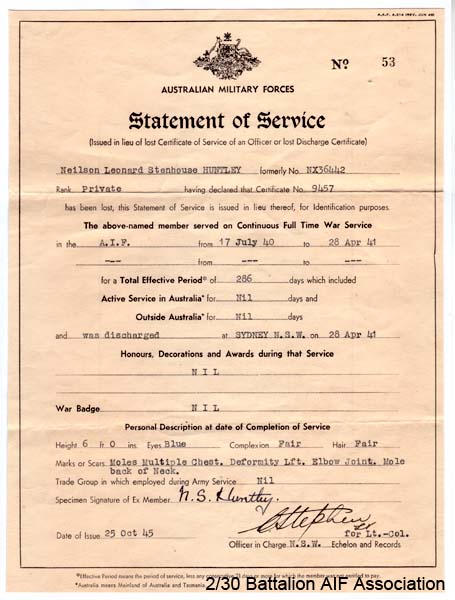 Statement of Service
Statement of Service for original enlistment as NX36442 from 17/7/1940 to 28/4/1941.

NX27854 - HUNTLEY, Neilson Leonard Stenhouse (Neil), Cpl. - B Company, 11 Platoon.
