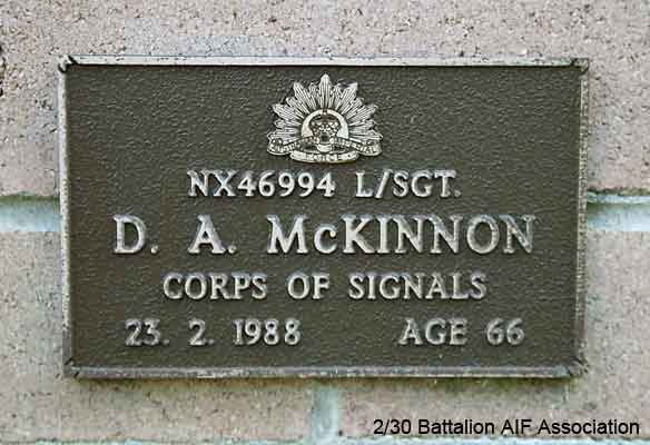 NX46994 - McKINNON, Douglas Albert (Doug or Don), Pte. - HQ Company, Signals Platoon
View of the bronze plaque erected in the NSW Garden of Remembrance on Wall 41, Row B. The garden is adjacent to Sydney War Cemetery at the Rookwood Necropolis, and is maintained by The Office of Australian War Graves.

The plaques are provided by The Office of Australian War Graves to commemorate eligible veterans who have died post war and whose deaths are accepted as being caused by war service. This form of commemoration is used when there is a private memorial elesewhere, or for some reason, the Office is unable to provide an official memorial at the relevant Cemetery or Crematorium.
