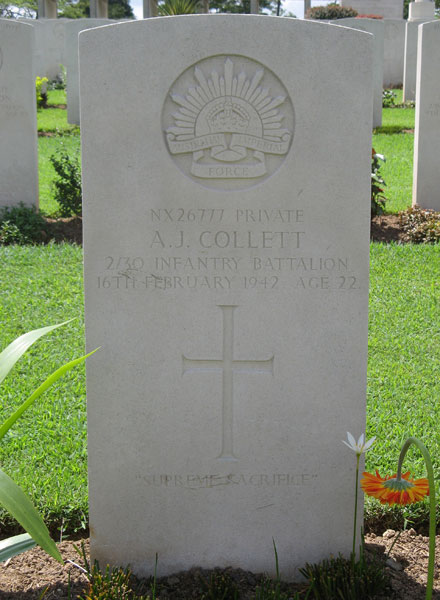 NX26777 - COLLETT, Arthur John (Artie), Pte. - B Company, 10 Platoon
Kranji War Cemetery, Singapore, Grave 1.D.14

NX26777 PRIVATE
A.J. COLLETT
2/30 INFANTRY BATTALION
16TH FEBRUARY 1942 AGE 22

SUPREME SACRIFICE

Keywords: 20120901a