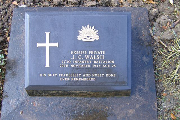 NX59579 - WALSH, John Christopher (Jack), Pte. - BHQ, HWPDU
Died of illness at Kanburi (Cardiac Beri Beri) on 29/11/1943.

Kanchanaburi Cemetery, Grave 1.B.6

NX59579 PRIVATE
J.C. WALSH
2/30 INFANTRY BATTALION
29TH NOVEMBER 1943 AGE 25

HIS DUTY FEARLESSLY AND NOBLY DONE
EVER REMEMBERED
Keywords: 080518b